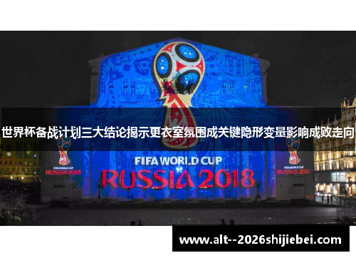 世界杯备战计划三大结论揭示更衣室氛围成关键隐形变量影响成败走向