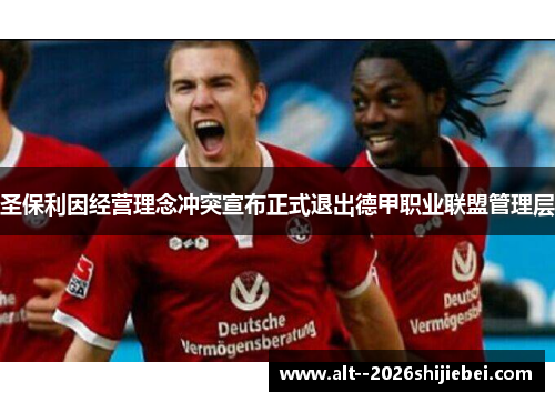 圣保利因经营理念冲突宣布正式退出德甲职业联盟管理层